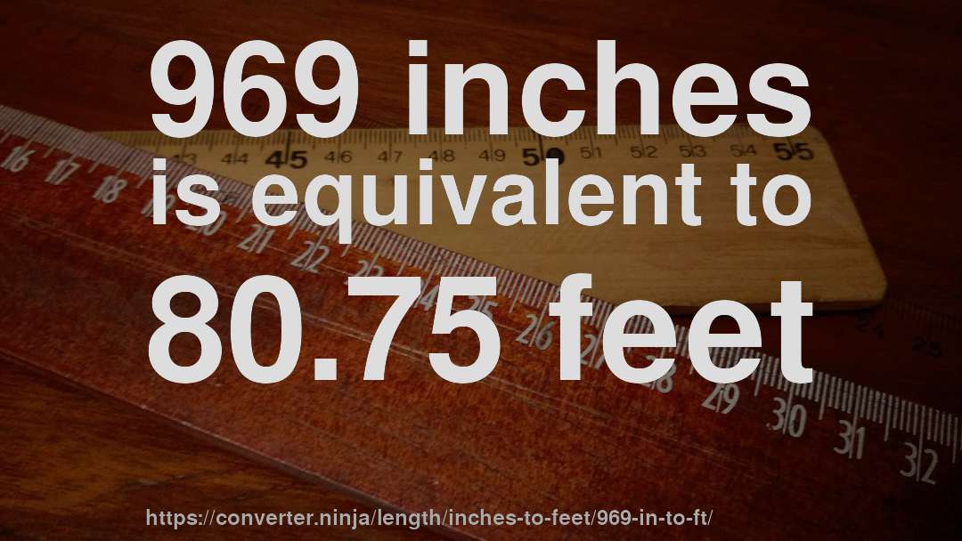 969 inches is equivalent to 80.75 feet