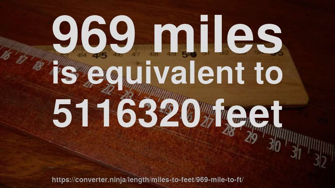 969 miles is equivalent to 5116320 feet