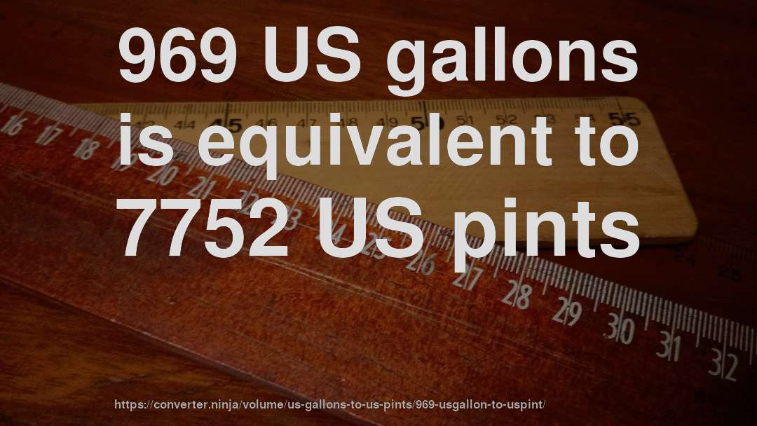 969 US gallons is equivalent to 7752 US pints