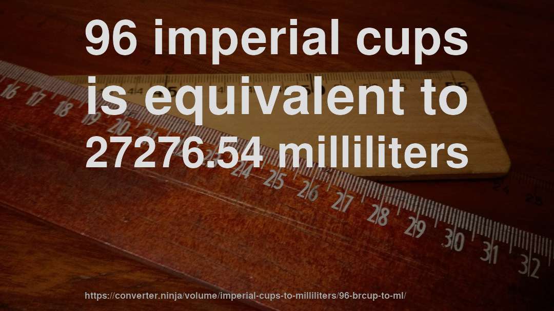 96 imperial cups is equivalent to 27276.54 milliliters