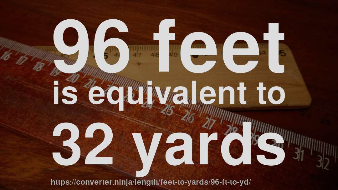 96 feet is equivalent to 32 yards