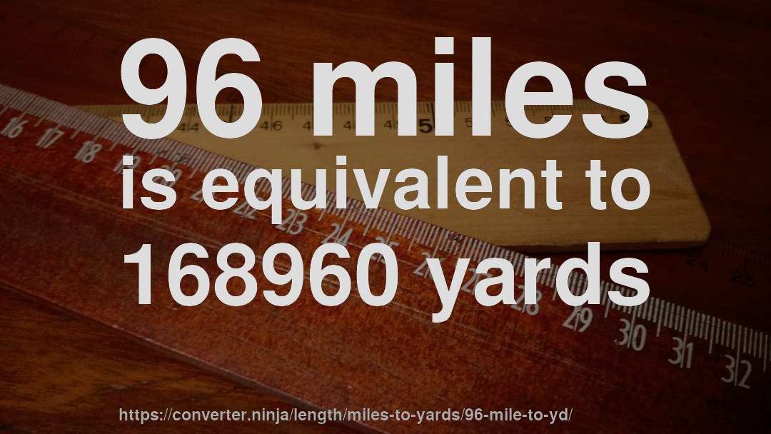 96 miles is equivalent to 168960 yards