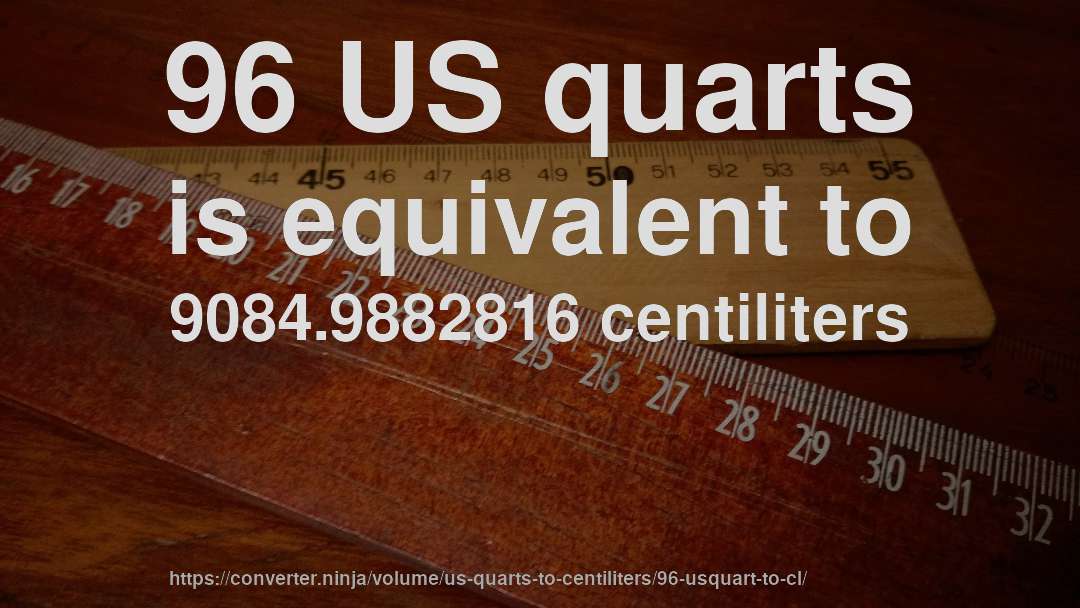 96 US quarts is equivalent to 9084.9882816 centiliters