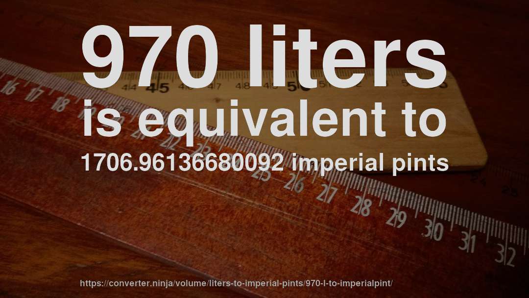 970 liters is equivalent to 1706.96136680092 imperial pints