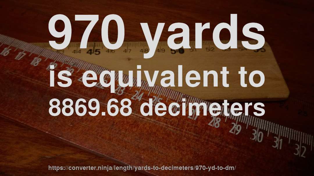 970 yards is equivalent to 8869.68 decimeters
