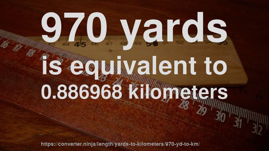 970 yards is equivalent to 0.886968 kilometers