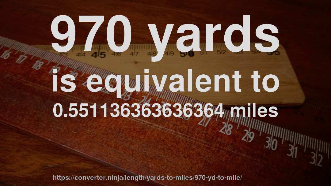 970 yards is equivalent to 0.551136363636364 miles