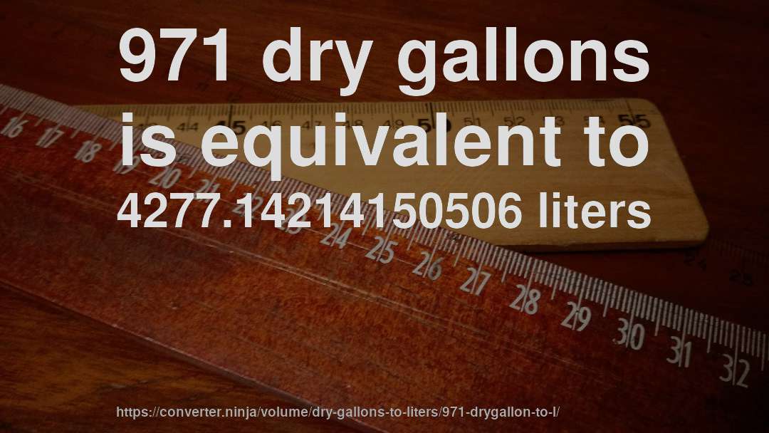 971 dry gallons is equivalent to 4277.14214150506 liters
