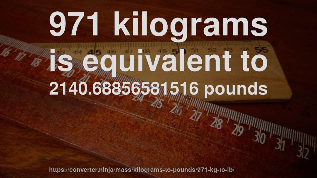 971 kilograms is equivalent to 2140.68856581516 pounds