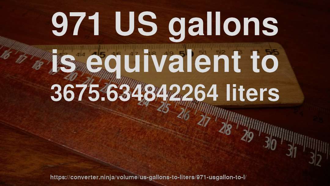 971 US gallons is equivalent to 3675.634842264 liters