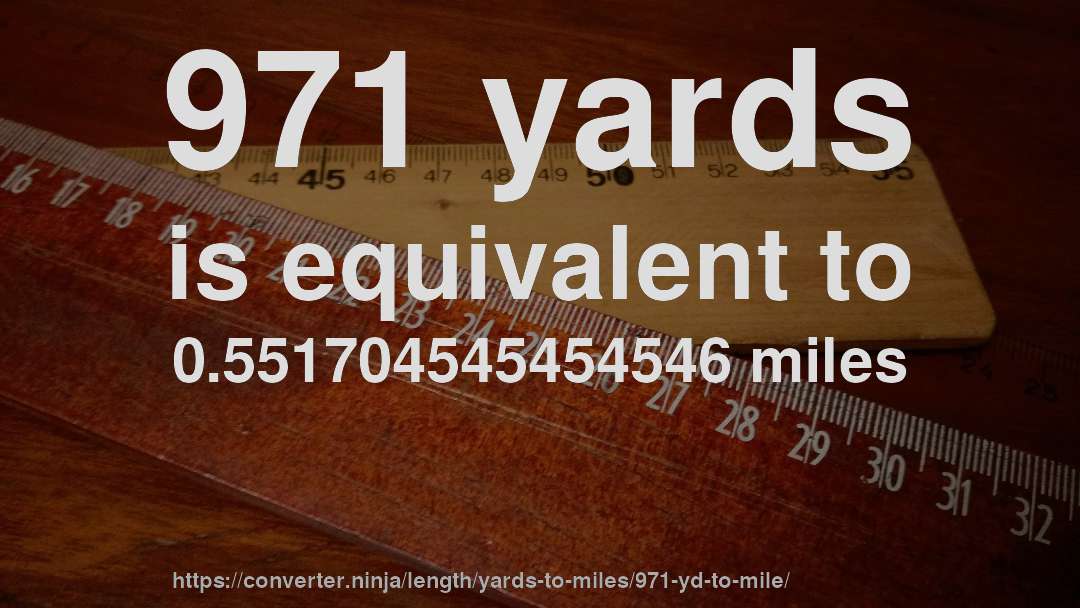 971 yards is equivalent to 0.551704545454546 miles