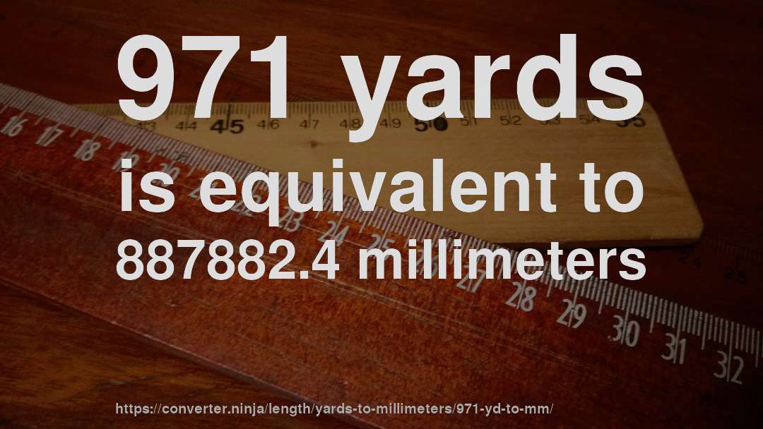 971 yards is equivalent to 887882.4 millimeters