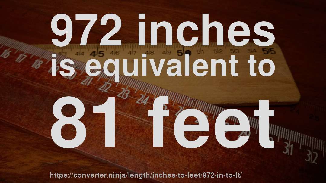 972 inches is equivalent to 81 feet