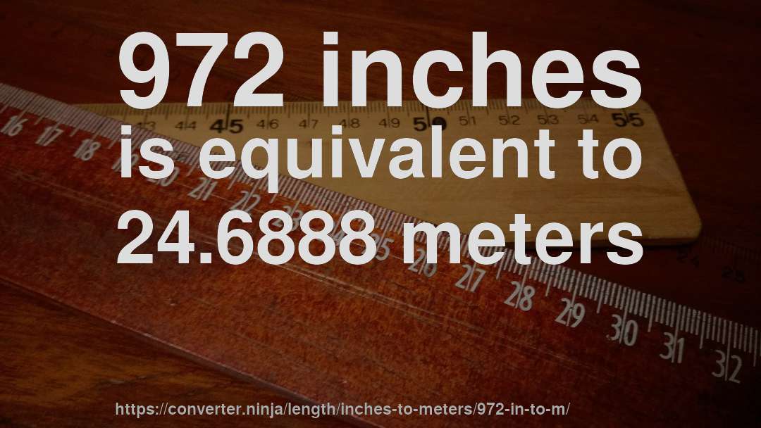 972 inches is equivalent to 24.6888 meters