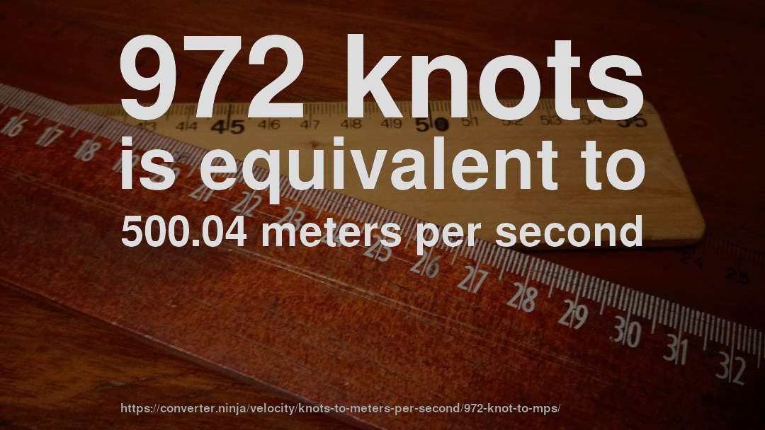 972 knots is equivalent to 500.04 meters per second