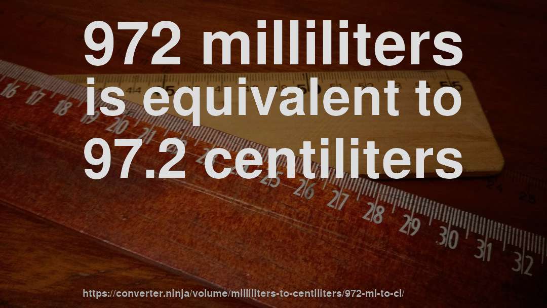 972 milliliters is equivalent to 97.2 centiliters
