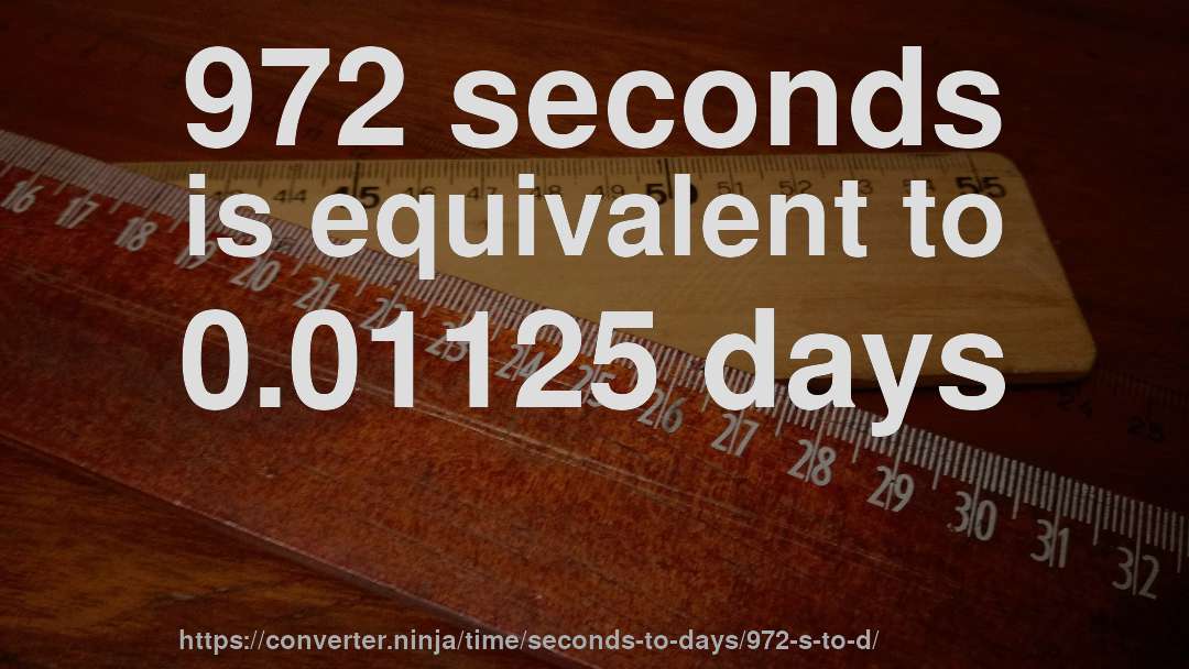 972 seconds is equivalent to 0.01125 days