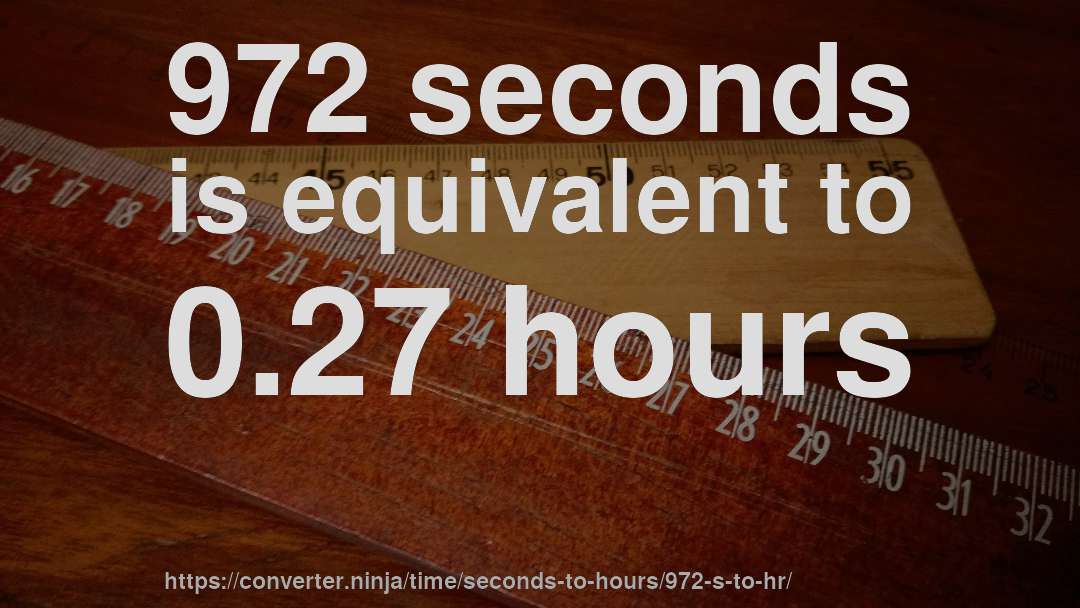 972 seconds is equivalent to 0.27 hours