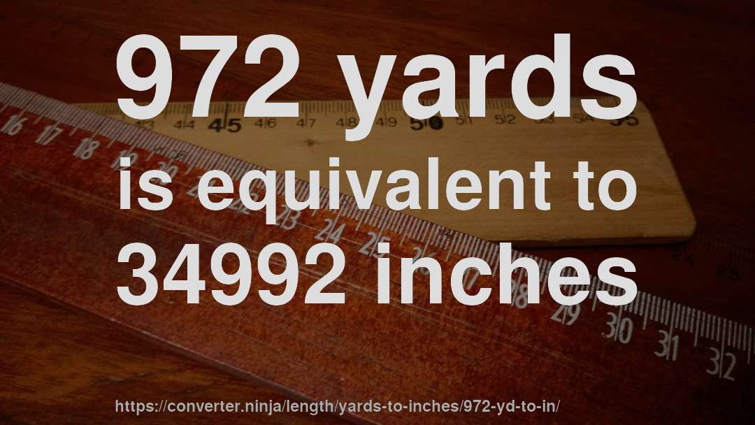 972 yards is equivalent to 34992 inches