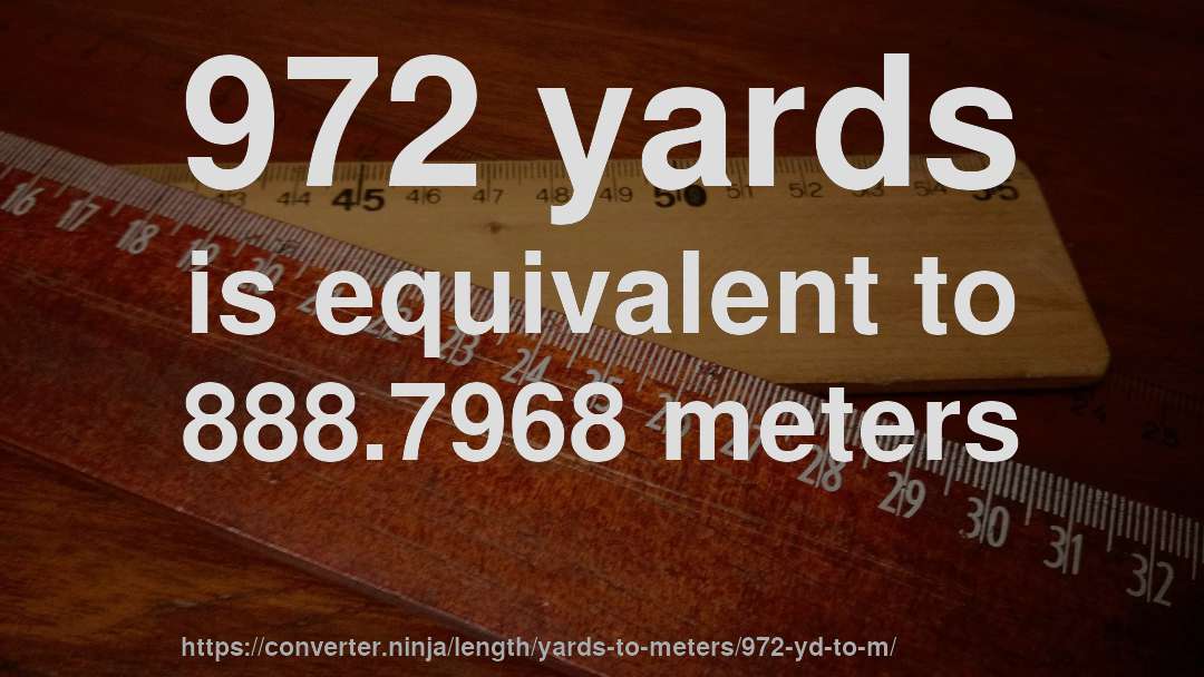972 yards is equivalent to 888.7968 meters