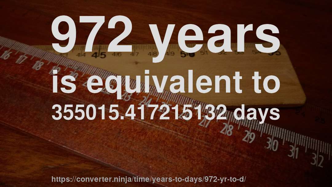 972 years is equivalent to 355015.417215132 days