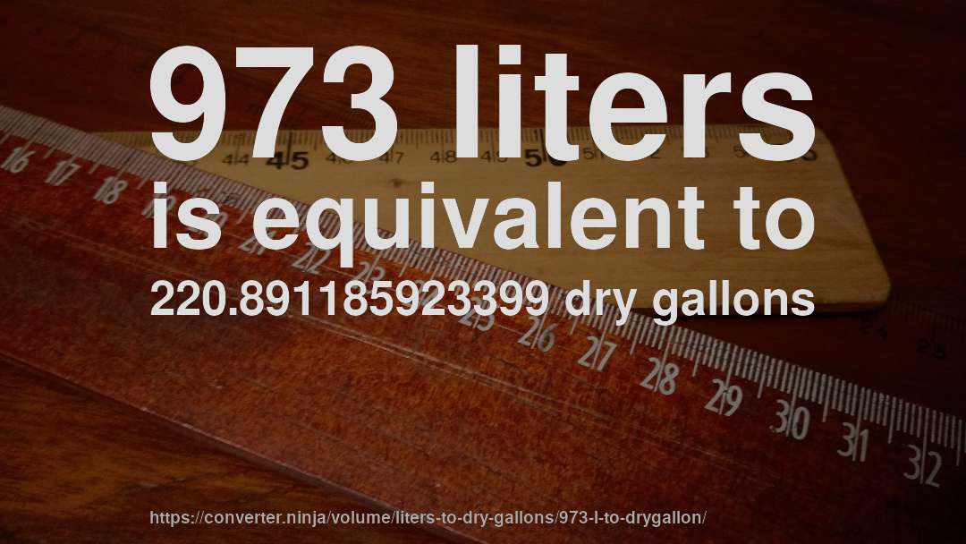 973 liters is equivalent to 220.891185923399 dry gallons