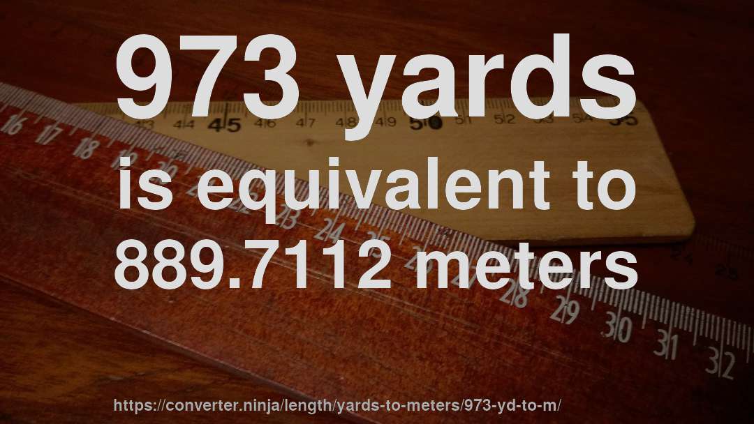 973 yards is equivalent to 889.7112 meters