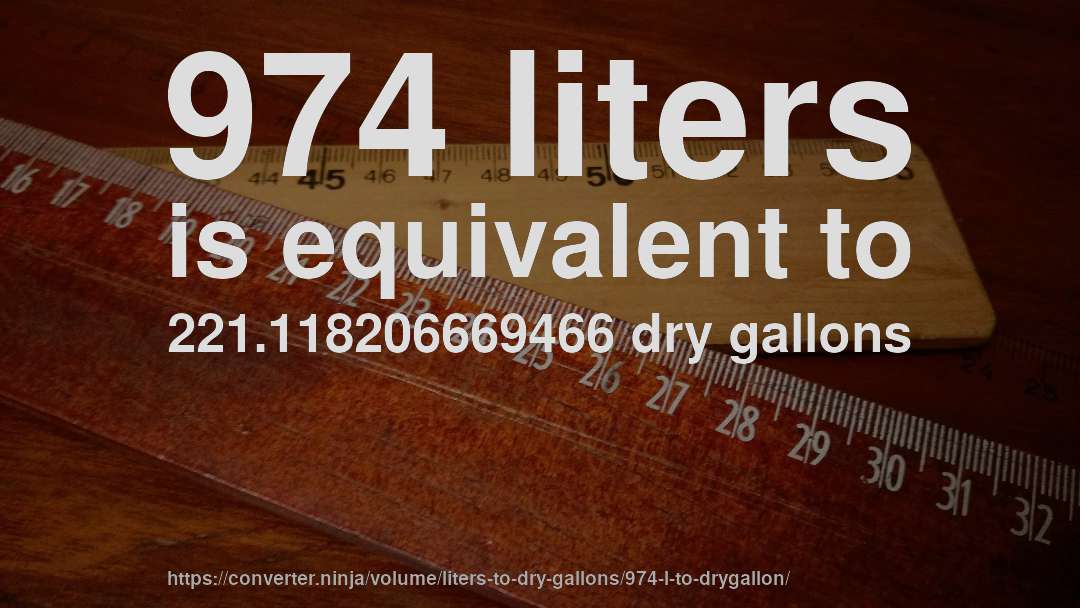 974 liters is equivalent to 221.118206669466 dry gallons