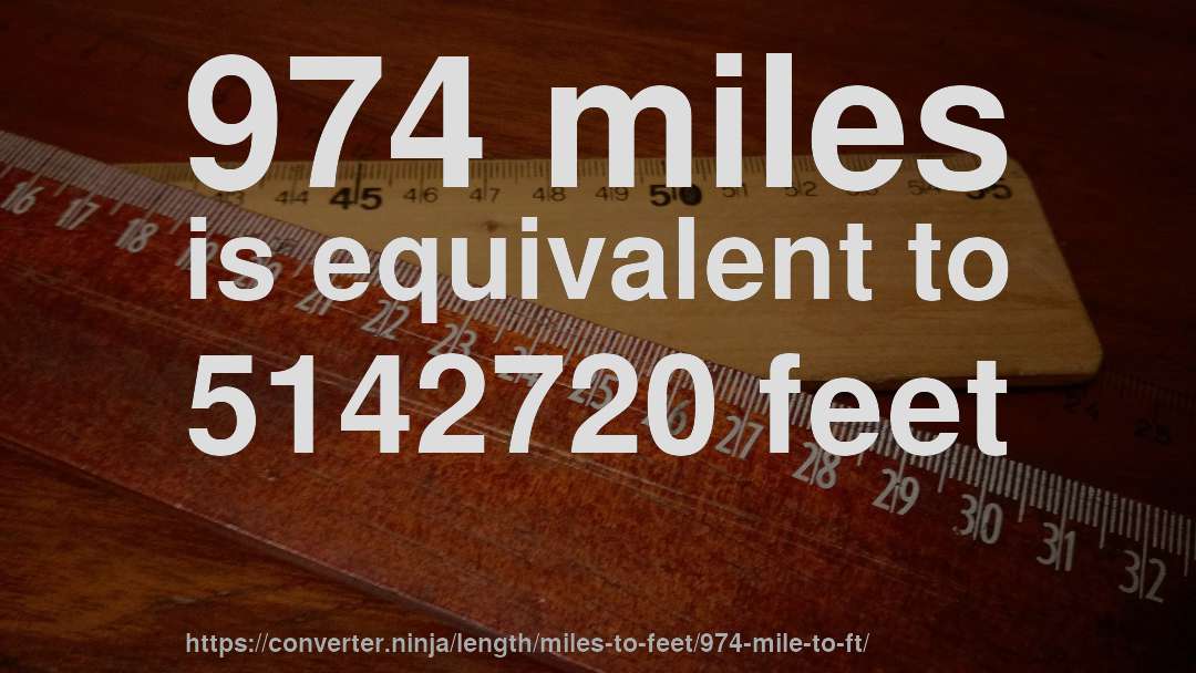 974 miles is equivalent to 5142720 feet