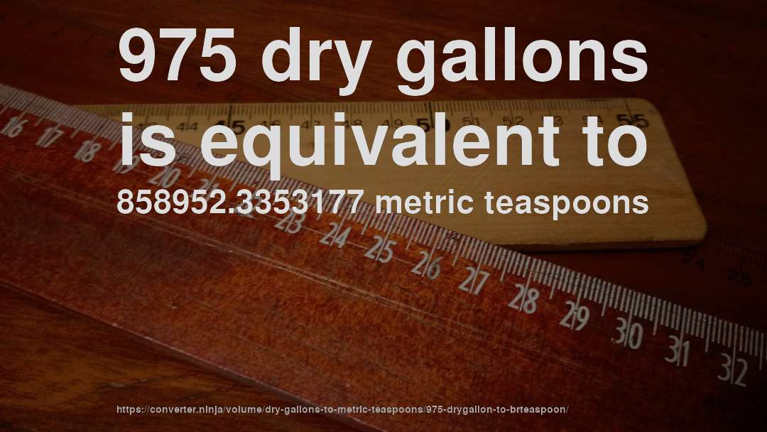 975 dry gallons is equivalent to 858952.3353177 metric teaspoons