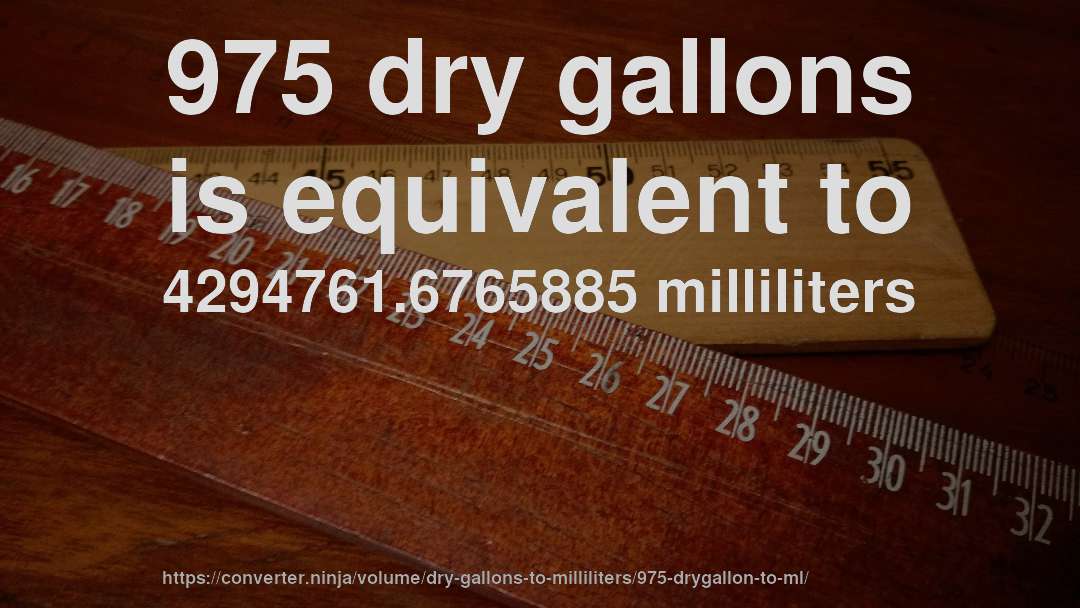 975 dry gallons is equivalent to 4294761.6765885 milliliters