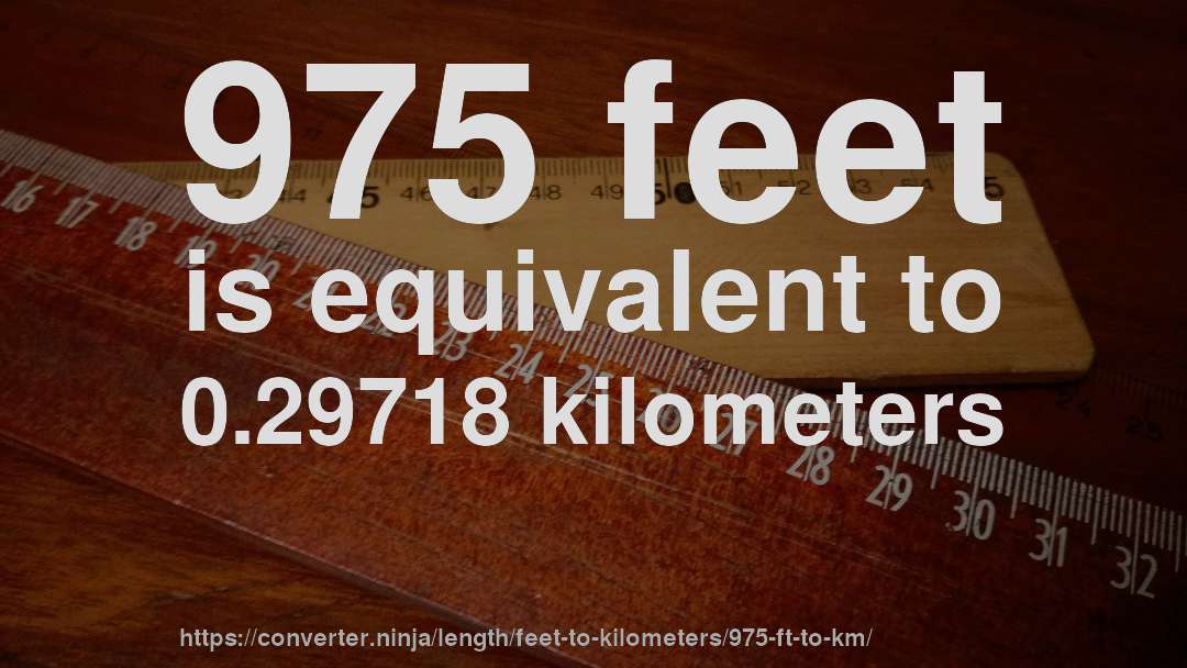 975 feet is equivalent to 0.29718 kilometers