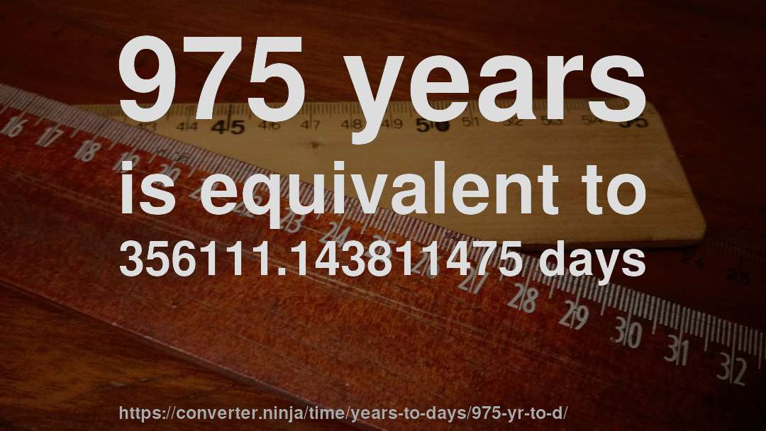 975 years is equivalent to 356111.143811475 days