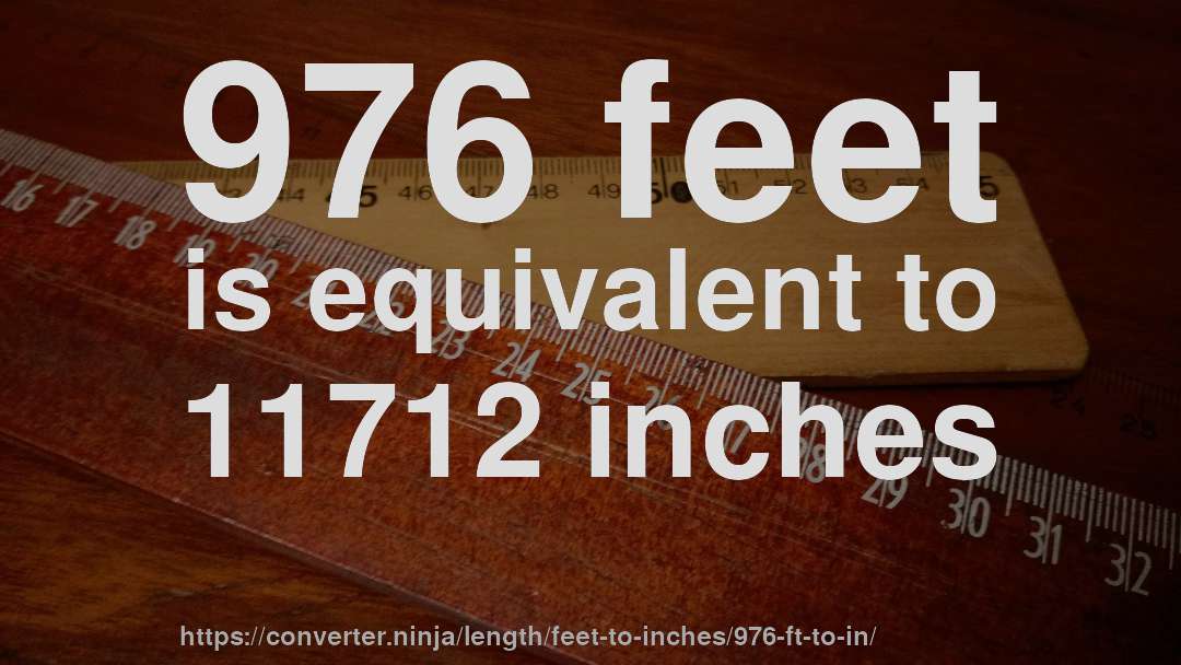 976 feet is equivalent to 11712 inches