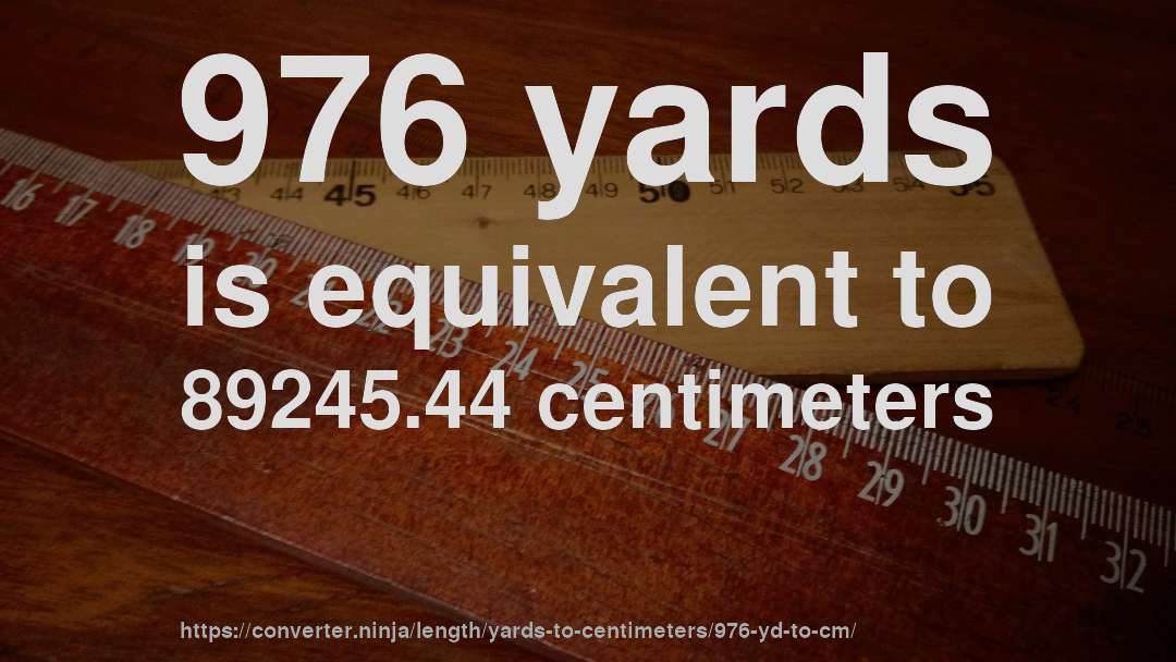 976 yards is equivalent to 89245.44 centimeters