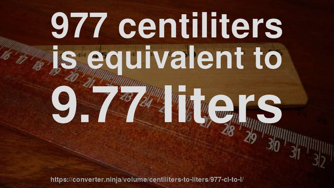 977 centiliters is equivalent to 9.77 liters