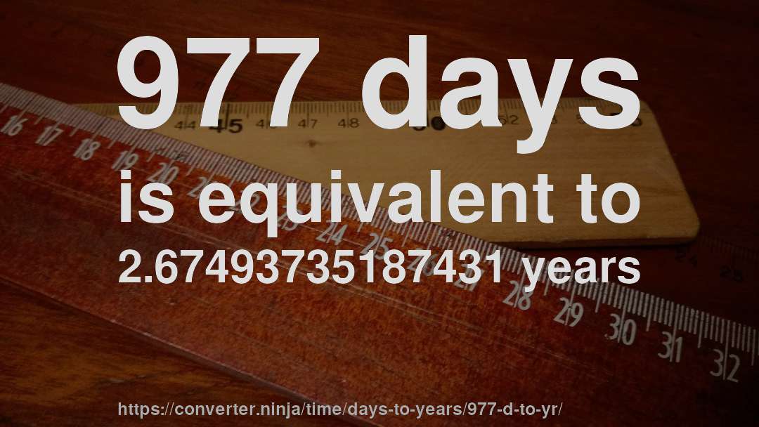 977 days is equivalent to 2.67493735187431 years