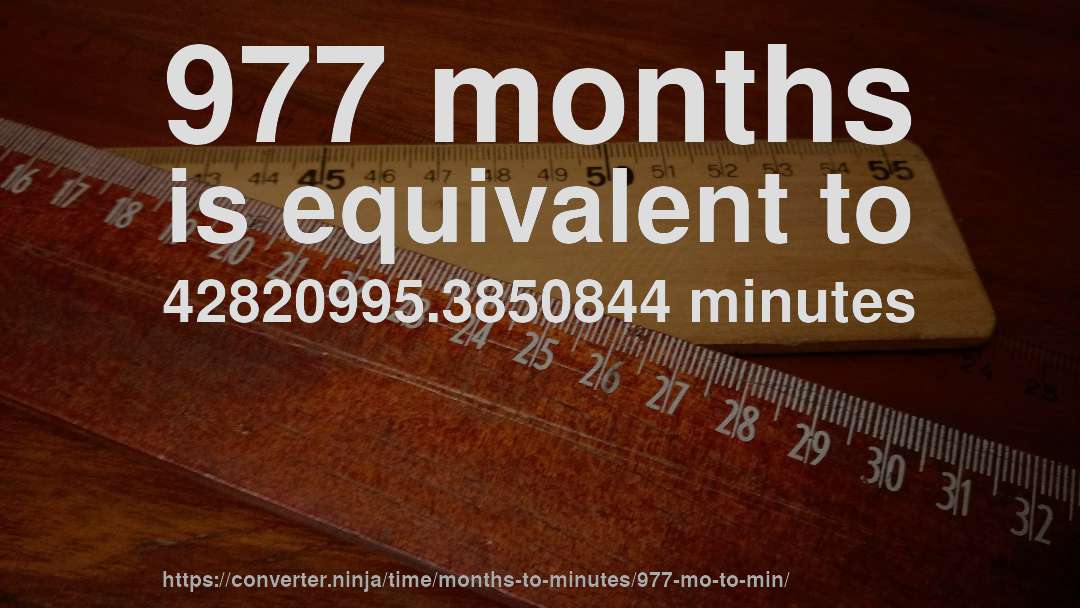 977 months is equivalent to 42820995.3850844 minutes