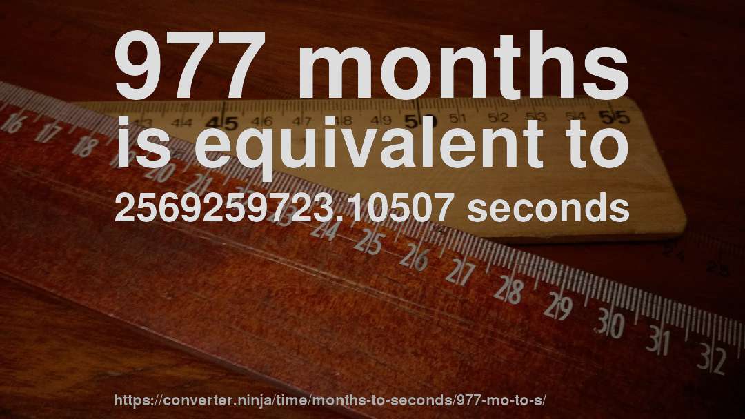 977 months is equivalent to 2569259723.10507 seconds