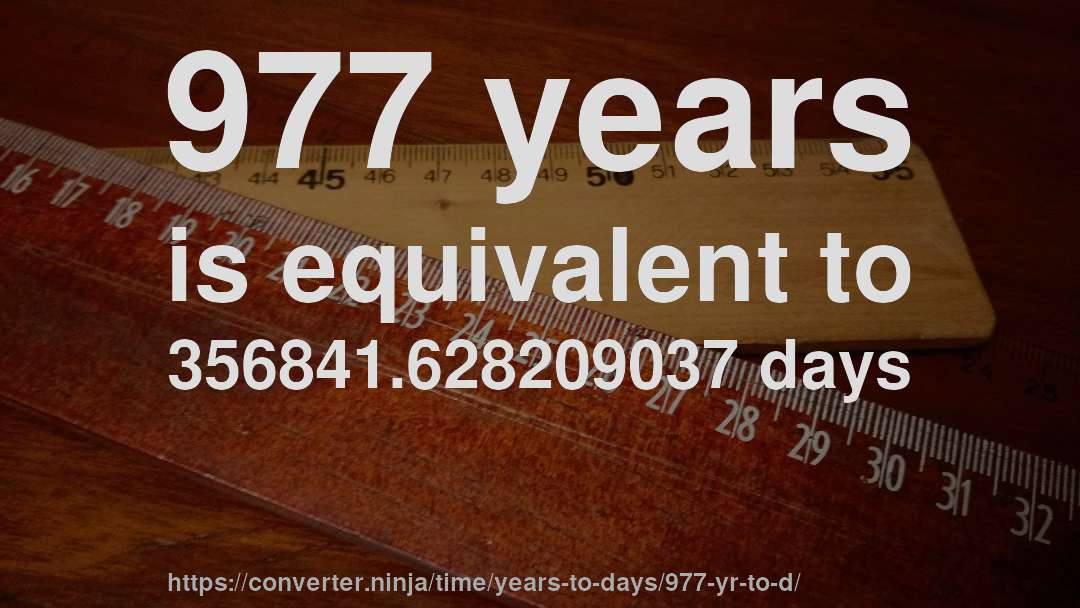 977 years is equivalent to 356841.628209037 days