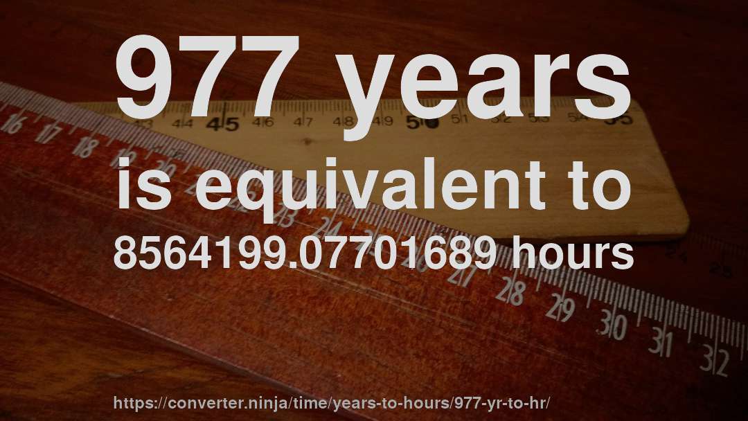 977 years is equivalent to 8564199.07701689 hours