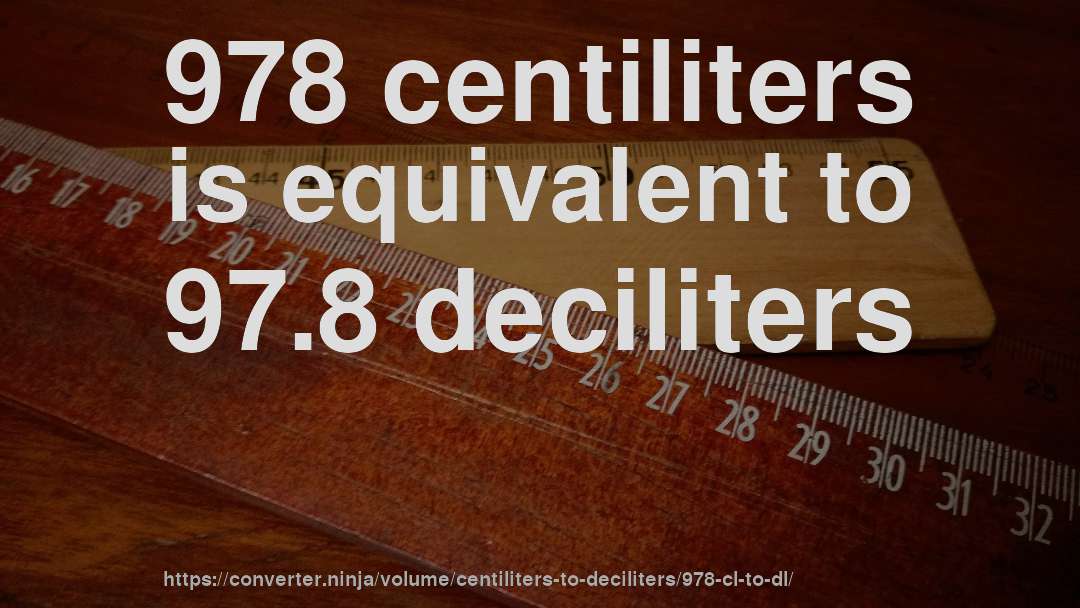 978 centiliters is equivalent to 97.8 deciliters