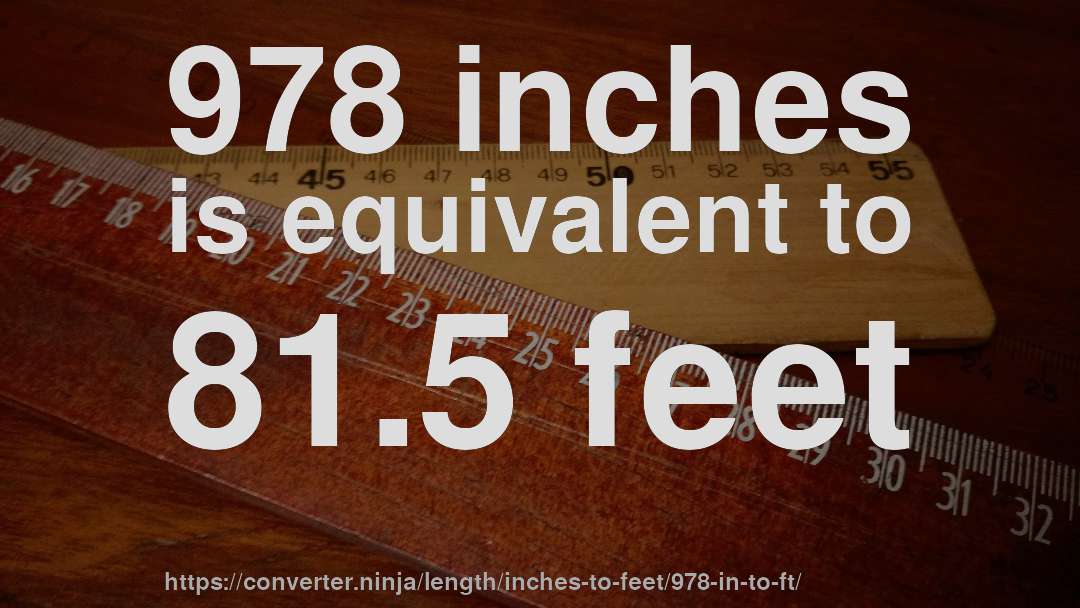 978 inches is equivalent to 81.5 feet