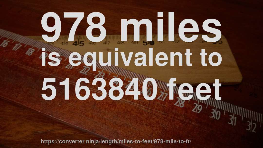 978 miles is equivalent to 5163840 feet