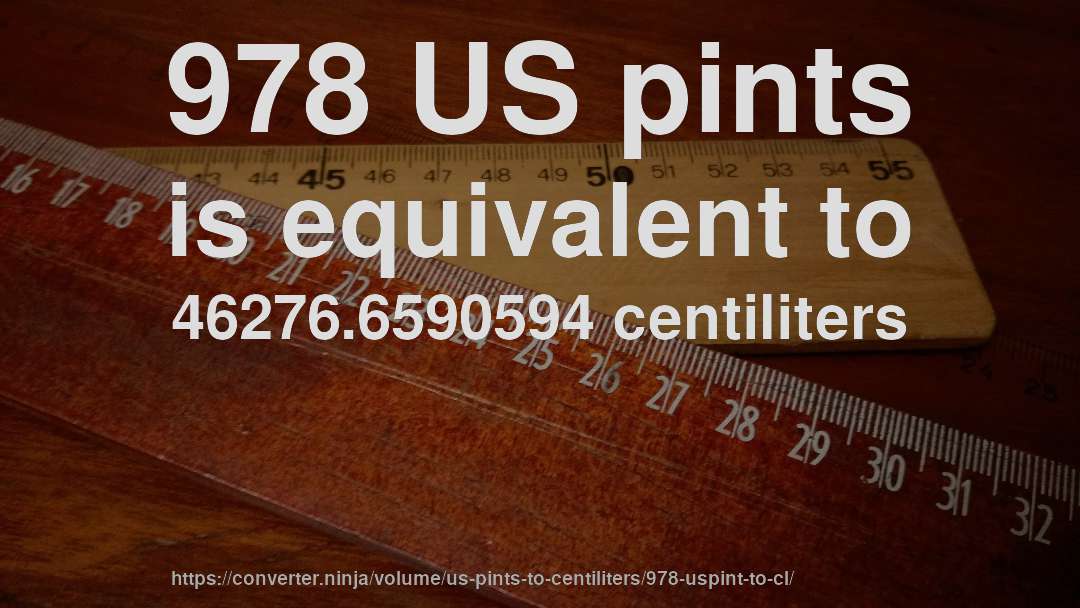 978 US pints is equivalent to 46276.6590594 centiliters