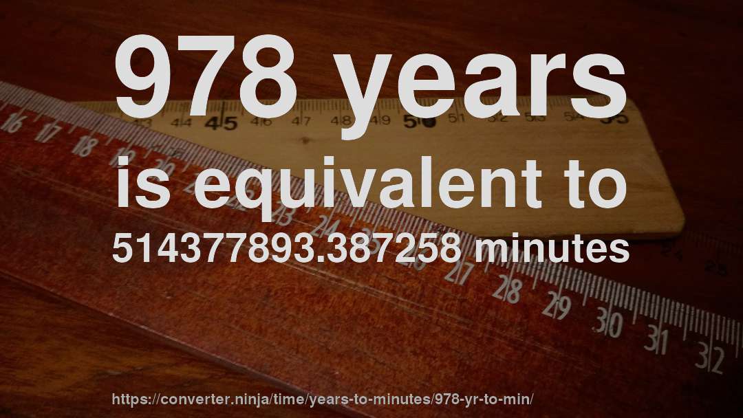 978 years is equivalent to 514377893.387258 minutes