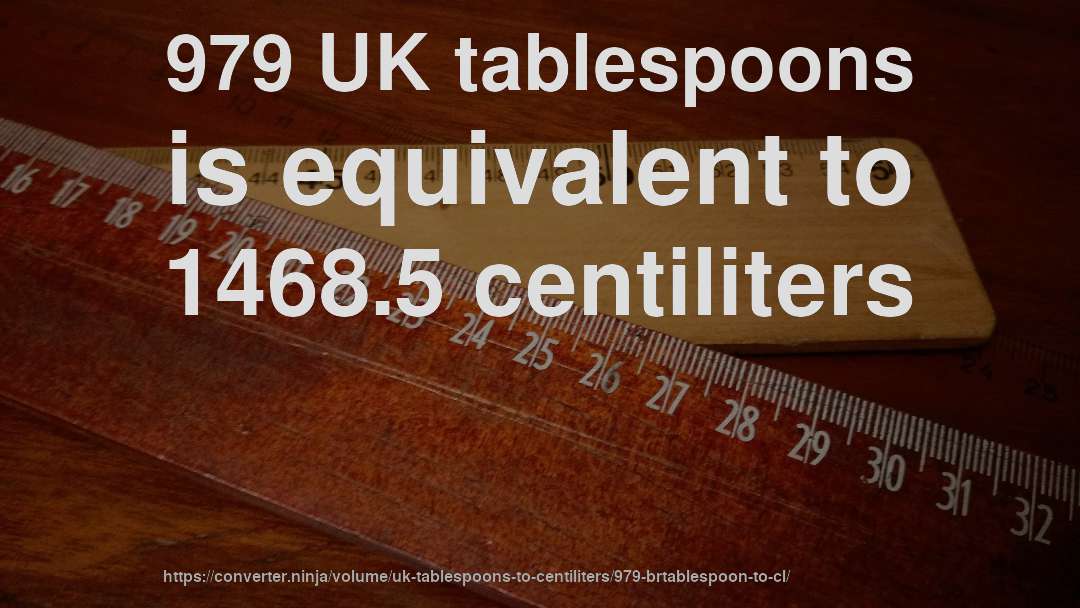 979 UK tablespoons is equivalent to 1468.5 centiliters