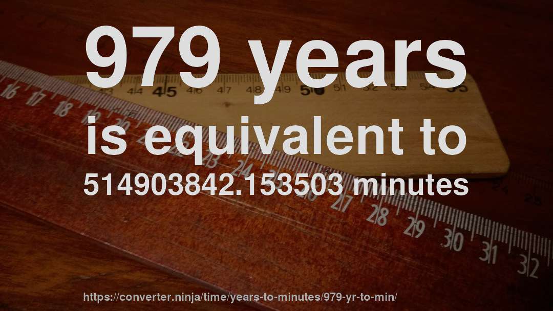 979 years is equivalent to 514903842.153503 minutes