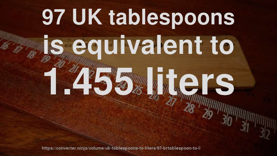 97 UK tablespoons is equivalent to 1.455 liters