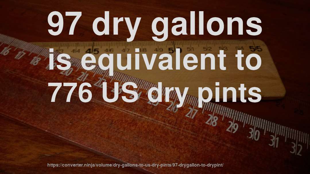 97 dry gallons is equivalent to 776 US dry pints